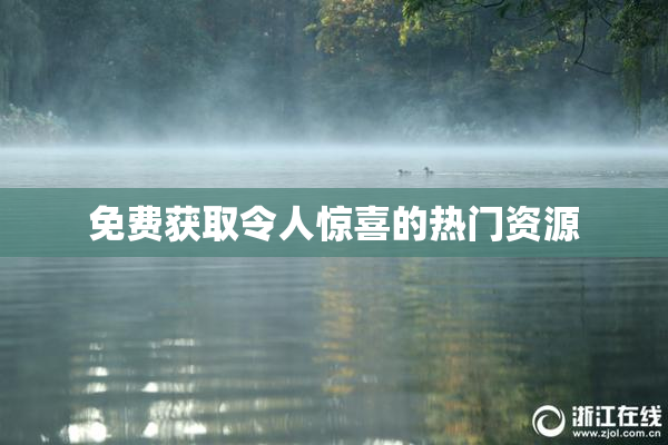 免费获取令人惊喜的热门资源