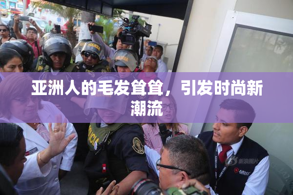 亚洲人的毛发耸耸，引发时尚新潮流