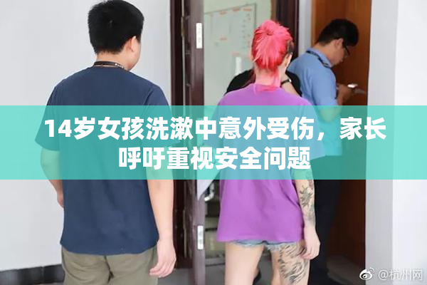 14岁女孩洗漱中意外受伤，家长呼吁重视安全问题