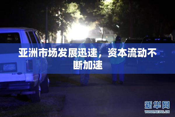 亚洲市场发展迅速，资本流动不断加速