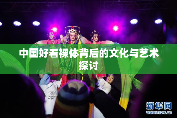 中国好看裸体背后的文化与艺术探讨
