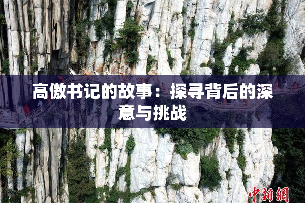 高傲书记的故事：探寻背后的深意与挑战