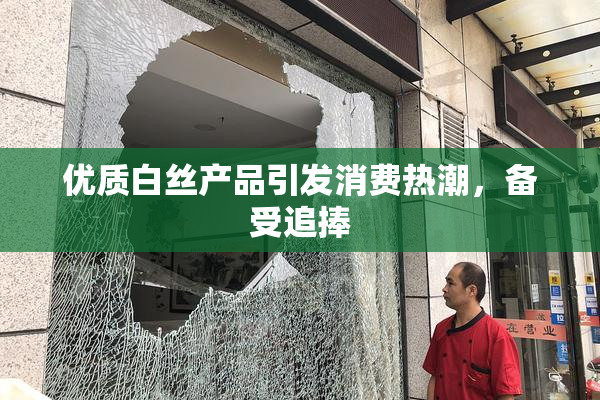 优质白丝产品引发消费热潮，备受追捧