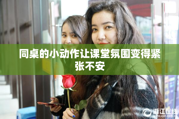 同桌的小动作让课堂氛围变得紧张不安