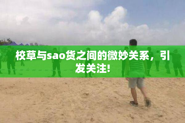 校草与sao货之间的微妙关系，引发关注!