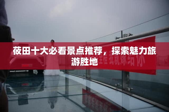 莜田十大必看景点推荐，探索魅力旅游胜地