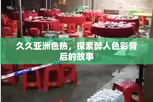 久久亚洲色热，探索醉人色彩背后的故事