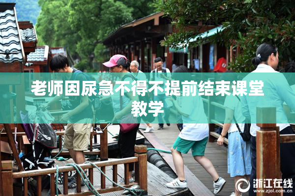 老师因尿急不得不提前结束课堂教学