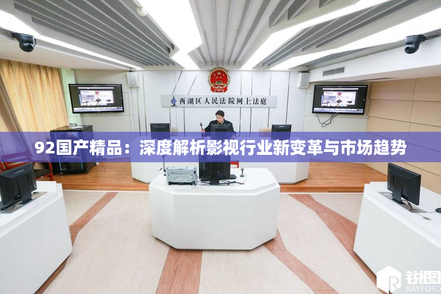92国产精品：深度解析影视行业新变革与市场趋势