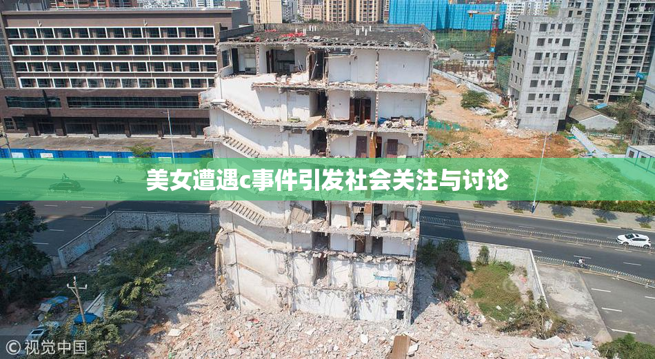 美女遭遇c事件引发社会关注与讨论