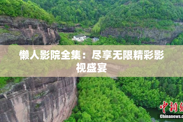 懒人影院全集：尽享无限精彩影视盛宴