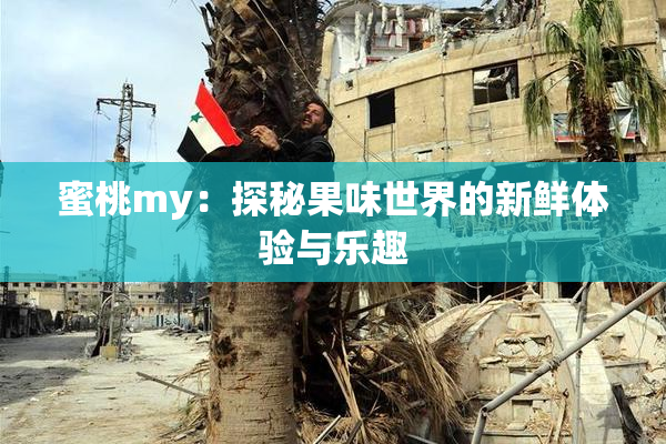 蜜桃my：探秘果味世界的新鲜体验与乐趣