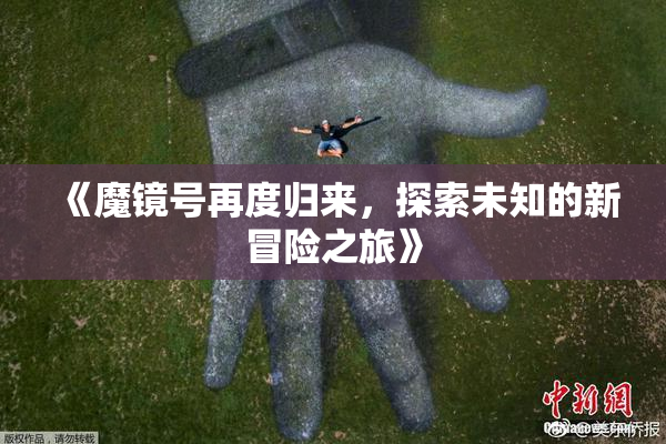 《魔镜号再度归来，探索未知的新冒险之旅》