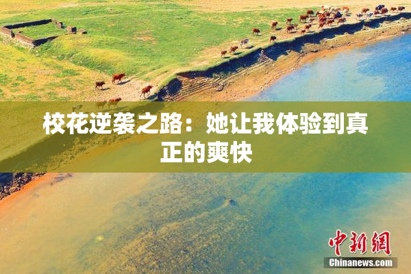 校花逆袭之路：她让我体验到真正的爽快