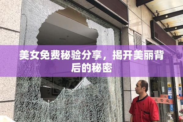 美女免费秘验分享，揭开美丽背后的秘密