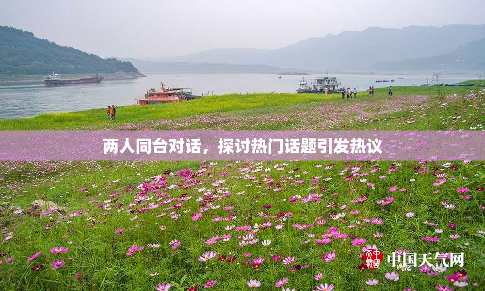 两人同台对话，探讨热门话题引发热议
