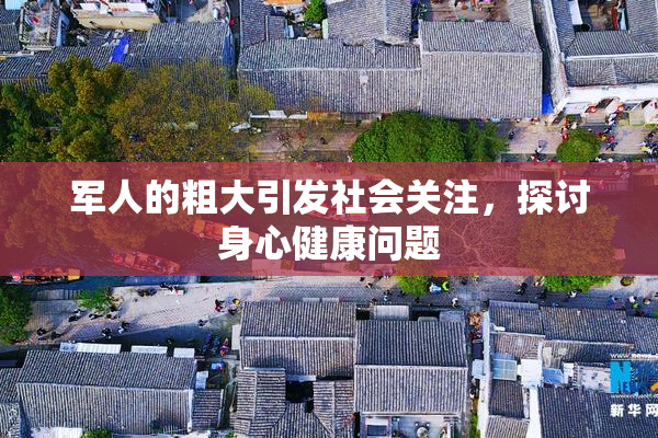 军人的粗大引发社会关注，探讨身心健康问题