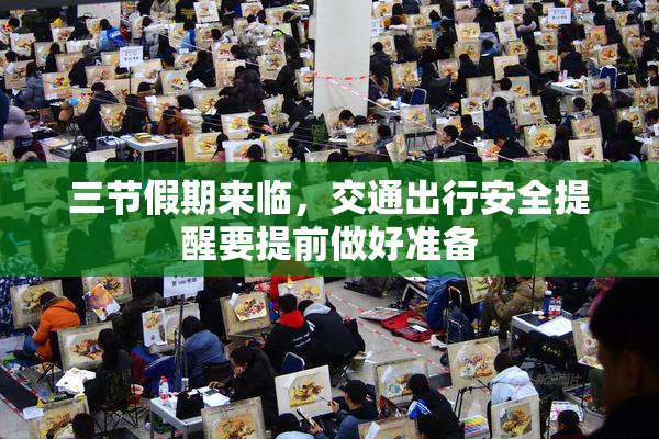三节假期来临，交通出行安全提醒要提前做好准备