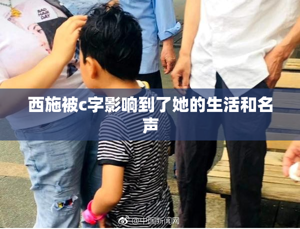 西施被c字影响到了她的生活和名声