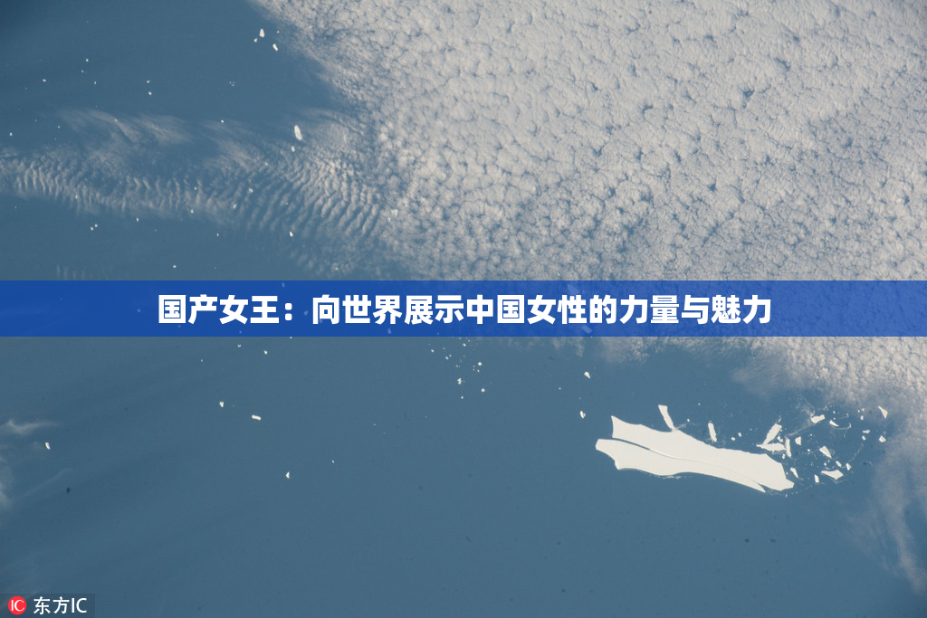 国产女王：向世界展示中国女性的力量与魅力
