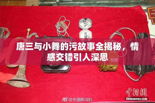 唐三与小舞的污故事全揭秘，情感交错引人深思