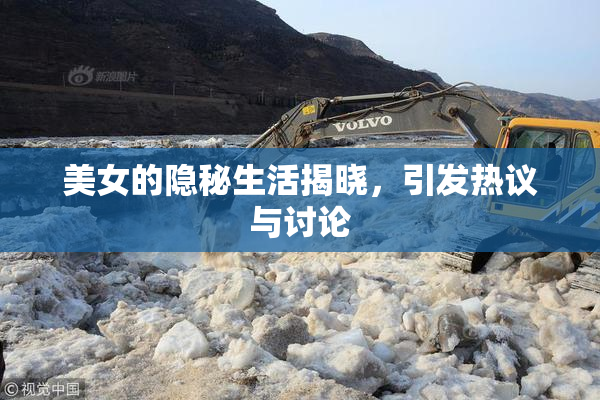 美女的隐秘生活揭晓，引发热议与讨论