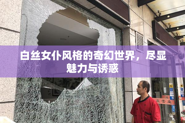 白丝女仆风格的奇幻世界，尽显魅力与诱惑