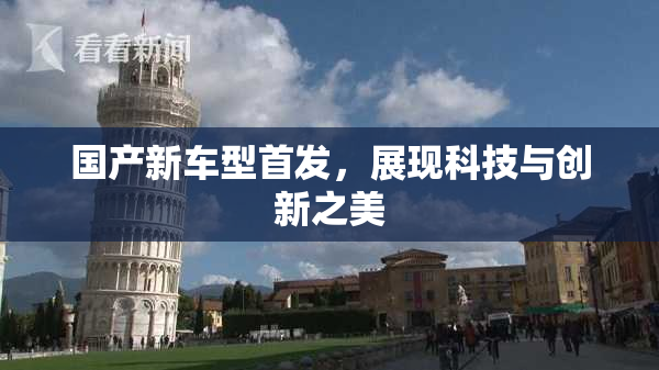 国产新车型首发，展现科技与创新之美