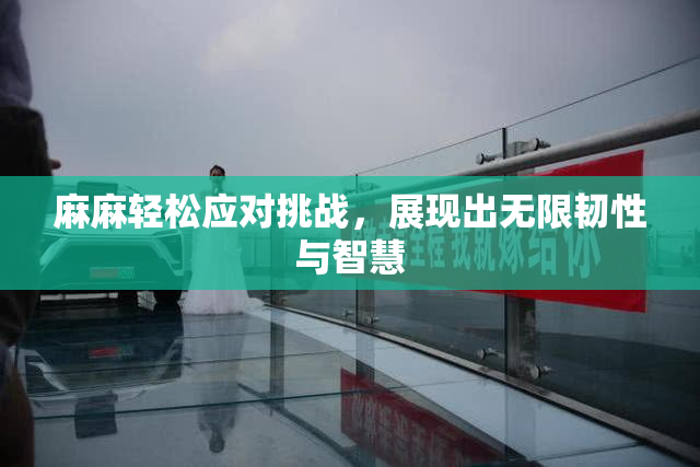 麻麻轻松应对挑战，展现出无限韧性与智慧