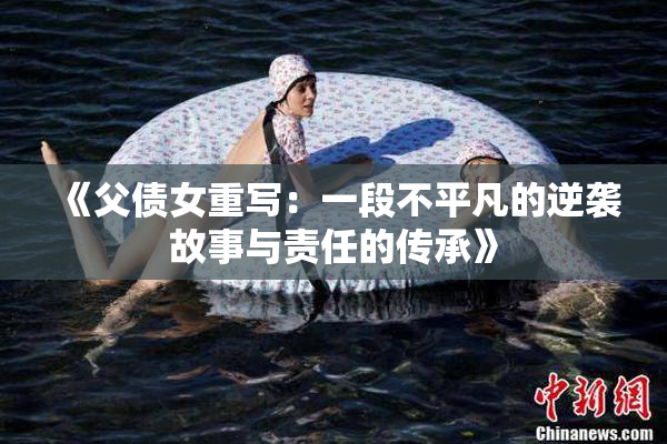 《父债女重写：一段不平凡的逆袭故事与责任的传承》