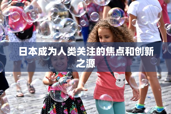 日本成为人类关注的焦点和创新之源