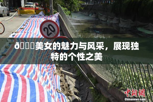 🔞美女的魅力与风采，展现独特的个性之美