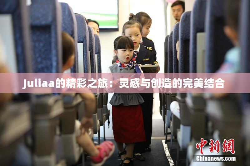 Juliaa的精彩之旅：灵感与创造的完美结合
