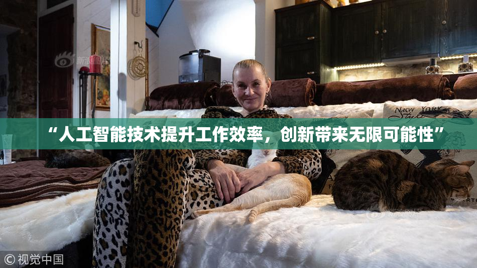 “人工智能技术提升工作效率，创新带来无限可能性”