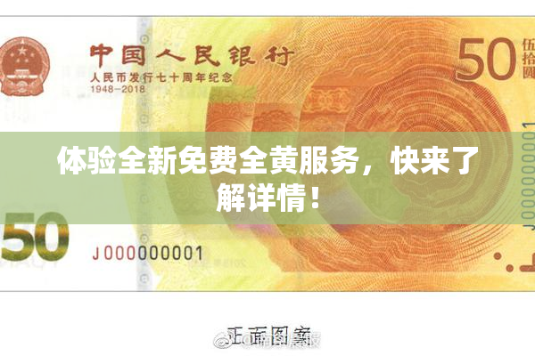 体验全新免费全黄服务，快来了解详情！