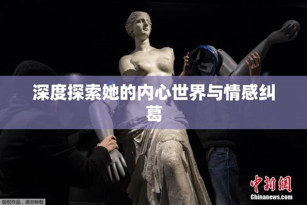 深度探索她的内心世界与情感纠葛