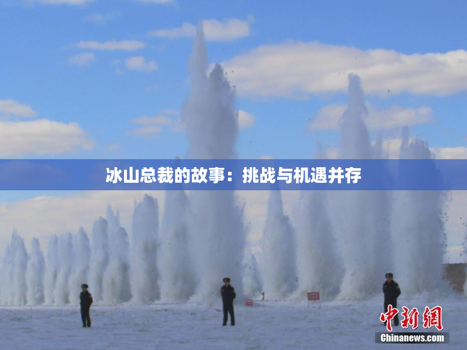 冰山总裁的故事：挑战与机遇并存