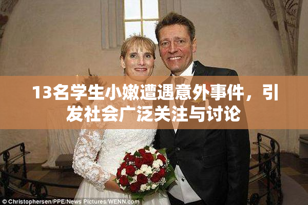 13名学生小嫩遭遇意外事件，引发社会广泛关注与讨论