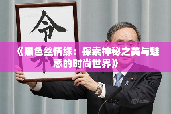 《黑色丝情缘：探索神秘之美与魅惑的时尚世界》