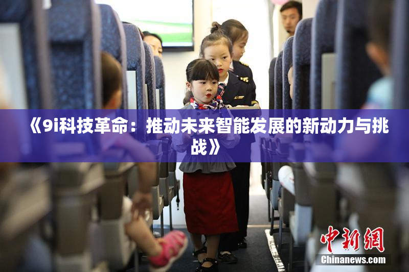 《9i科技革命：推动未来智能发展的新动力与挑战》