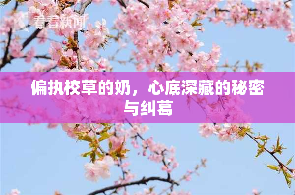 偏执校草的奶，心底深藏的秘密与纠葛