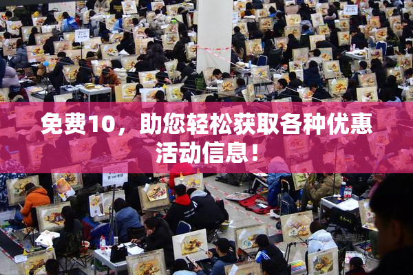 免费10，助您轻松获取各种优惠活动信息！
