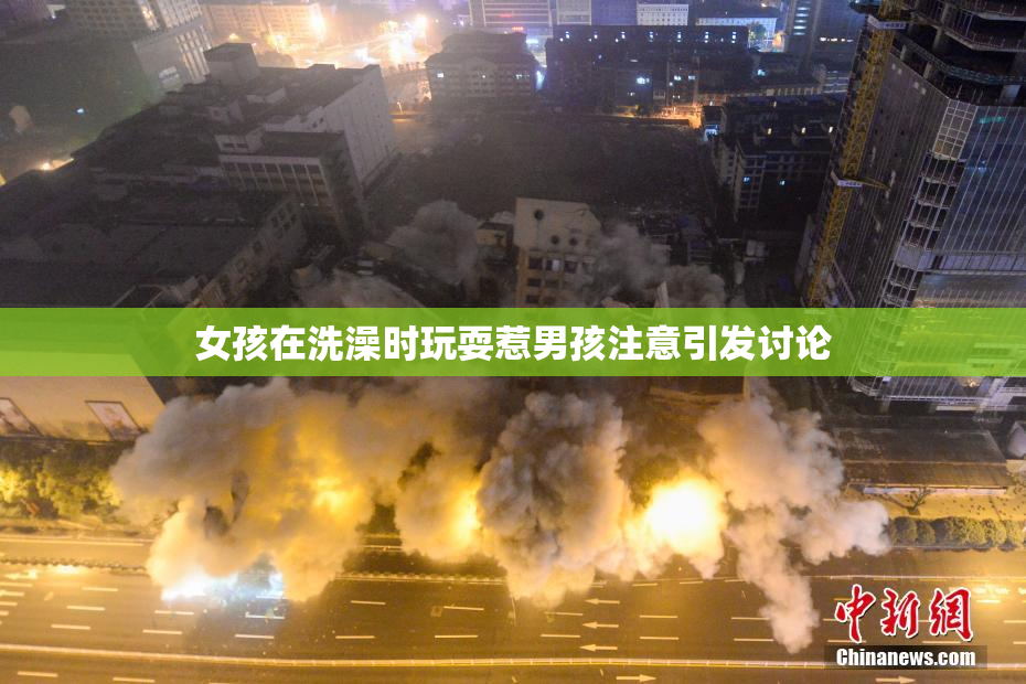 女孩在洗澡时玩耍惹男孩注意引发讨论
