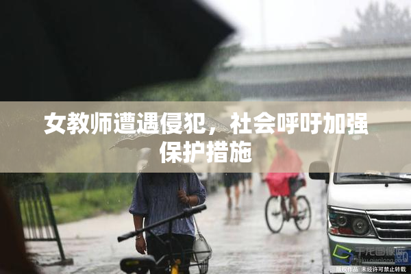 女教师遭遇侵犯，社会呼吁加强保护措施