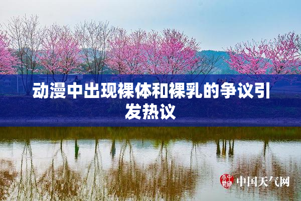 动漫中出现裸体和裸乳的争议引发热议