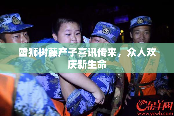 雷狮树藤产子喜讯传来，众人欢庆新生命