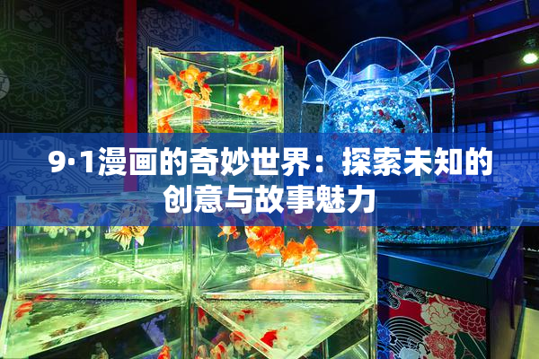 9·1漫画的奇妙世界：探索未知的创意与故事魅力
