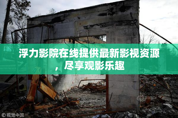 浮力影院在线提供最新影视资源，尽享观影乐趣