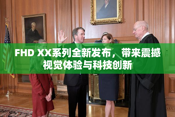 FHD XX系列全新发布，带来震撼视觉体验与科技创新