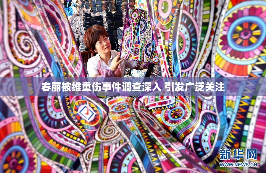 春丽被维重伤事件调查深入 引发广泛关注